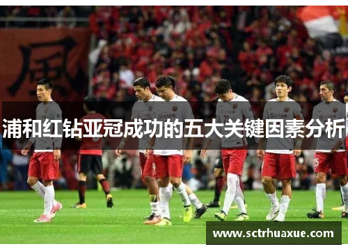 浦和红钻亚冠成功的五大关键因素分析