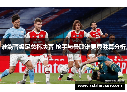 谁能晋级足总杯决赛 枪手与曼联谁更具胜算分析